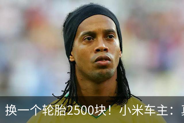 换一个轮胎2500块！小米车主：真心碎了，当时干啥要买20寸的呀，也不知道换一下这么贵啊！网友：电车省油不省钱啊
